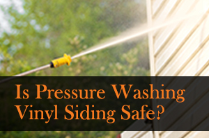 Is Pressure Washing My Vinyl Siding Safe?